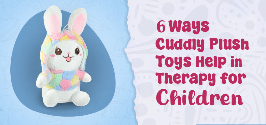 6 Ways Cuddly Plush Toys Help in Therapy for Children !!!